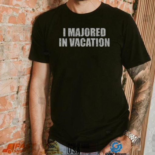 I Majored In Vacation Graphic Tee Shirt