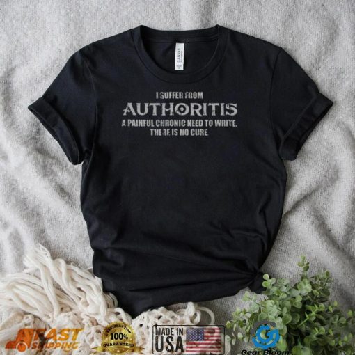 Authoritis Shirt: Chronic Need to Write – No Cure – Show Your Support!