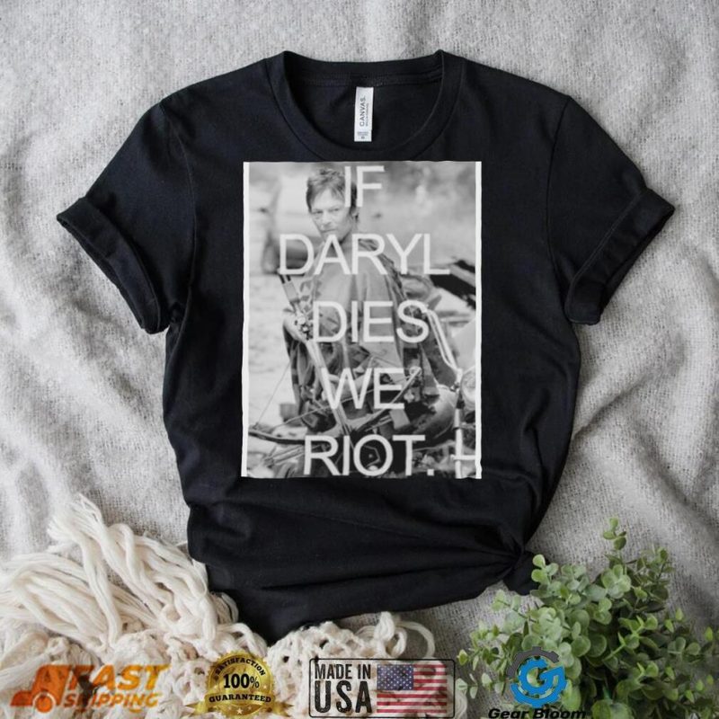 If Daryl dies we riot shirt
