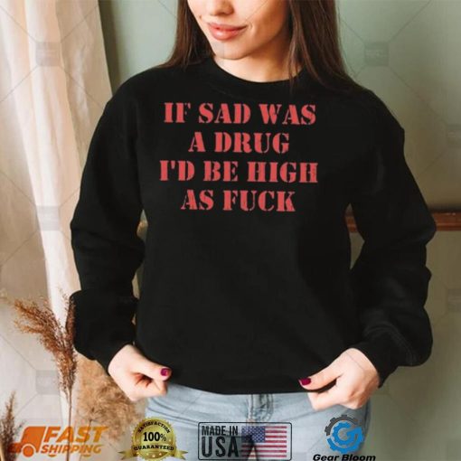 High As Fuck Funny Sadness T-Shirt – Show Your Emotions with Style!