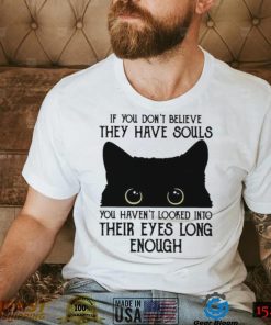 If You Don’t Believe They Have Souls You Haven’t Looked Into Their Eyes Long Enough Shirt