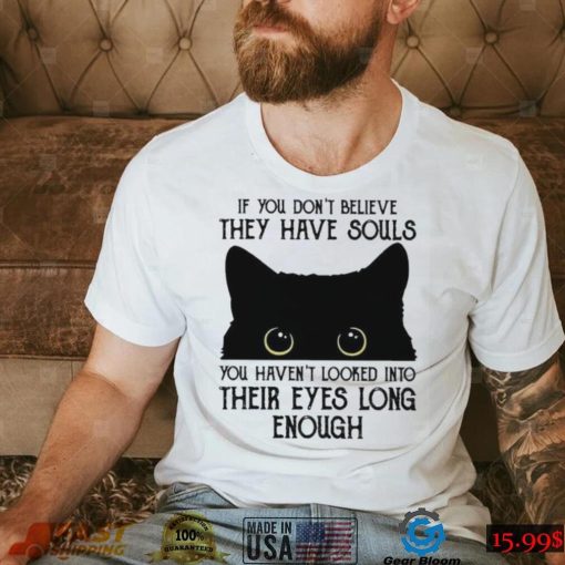 If You Don’t Believe They Have Souls You Haven’t Looked Into Their Eyes Long Enough Shirt