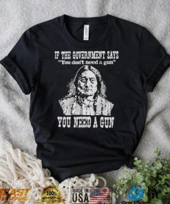 If the government says You don’t need a gun You need a gun memories shirt