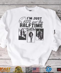 I’m Just Here For The Half Time Show Funny Superbowl Lvii Shirt