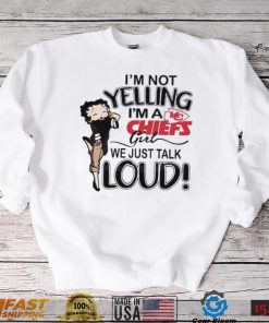 Im Not Yelling Im A Chiefs Girl We Just Talk Loud Shirt t shirt