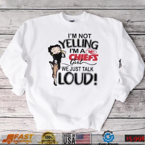 Im Not Yelling Im A Chiefs Girl We Just Talk Loud Shirt t shirt