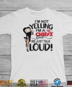 Im Not Yelling Im A Chiefs Girl We Just Talk Loud Shirt t shirt