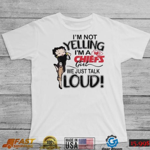 Im Not Yelling Im A Chiefs Girl We Just Talk Loud Shirt t shirt