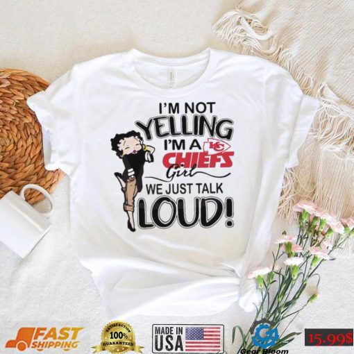 Im Not Yelling Im A Chiefs Girl We Just Talk Loud Shirt t shirt