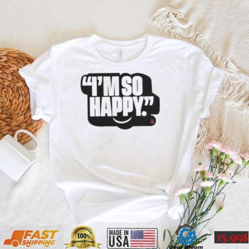 I’m So Happy T Shirt