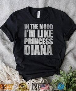 In The Mood I’m Like Princess Diana shirt