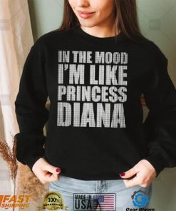 In The Mood I’m Like Princess Diana shirt