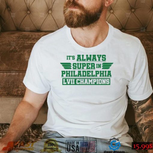 It’s Always Super In Philadelphia Lvii Champions Shirt