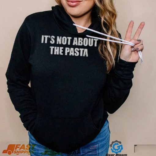 Funny It’s Not About The Pasta T-Shirt – Perfect for Food Lovers!