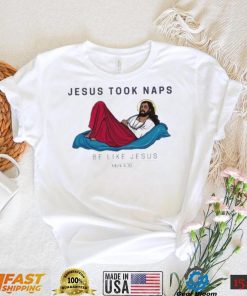 Jesus Took Naps Be Like Jesus Mark 4 38 Shirt