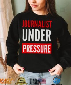 Journalist Under Pressure Journalism t shirt