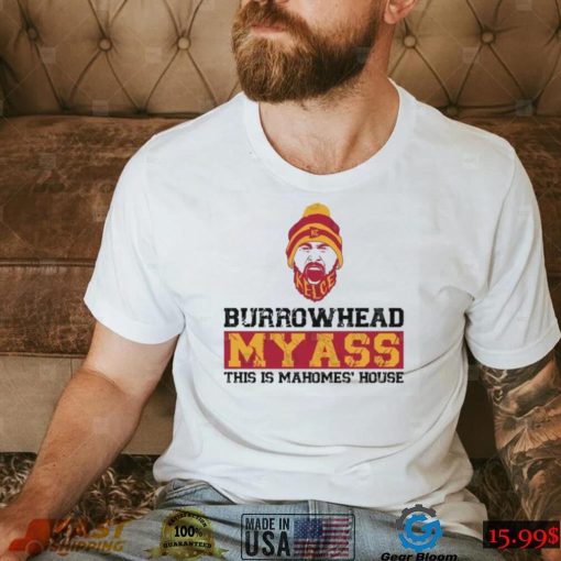 Kc Kelce Burrowhead My Ass This Is Mahomes’ House Shirt