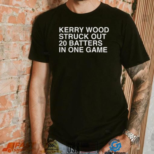 Kerry Wood Struck Out 20 Batters In One Game Shirt