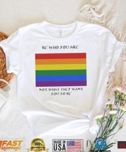 Lgbt Be Who You Are Not What They Want You To Be T Shirt