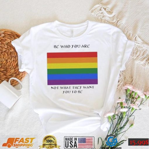 Lgbt Be Who You Are Not What They Want You To Be T Shirt