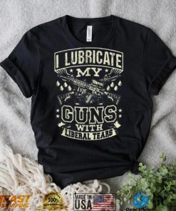 Liberal Tears T Shirt I Lubricate My Guns With Liberal Tears T Shirt