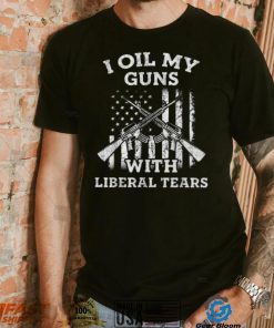 Liberal Tears T Shirt I Oil My Guns With Liberal Tears T Shirt