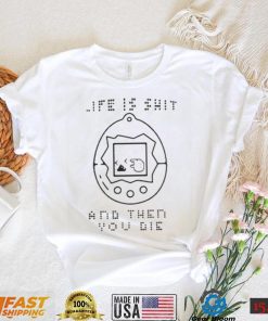 Life is shit and then you die t shirt