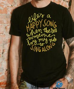 Life’s A Happy Song Sing Along t shirt