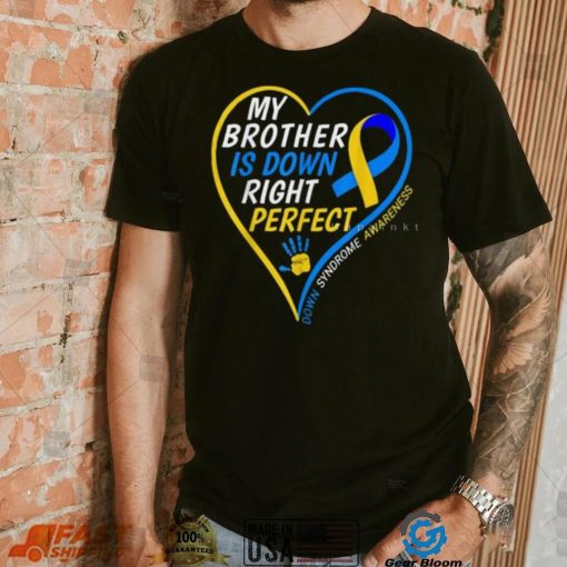 My Brother Is Down Right Perfect Down Syndrome Awareness T Shirt
