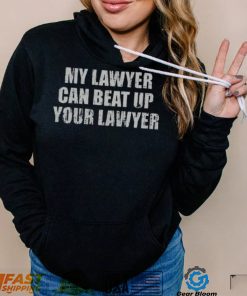 My Lawyer Can Beat Up Your Lawyer Shirt