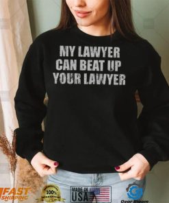 My Lawyer Can Beat Up Your Lawyer Shirt