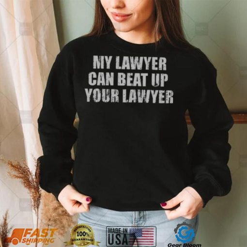 Funny My Lawyer Can Beat Up Your Lawyer T-Shirt – Perfect Gift for Lawyers!