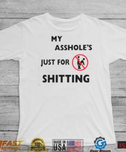 My asshole’s just for shitting shirt