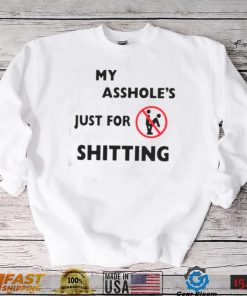 My asshole’s just for shitting shirt