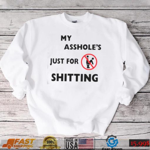 My asshole’s just for shitting shirt