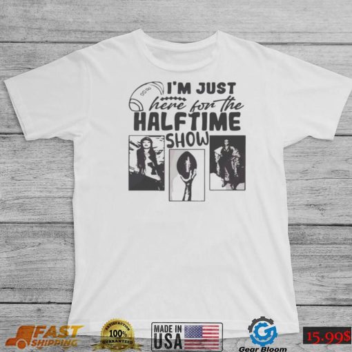 I’m Just Here For The Half Time Show Funny Superbowl Lvii Shirt