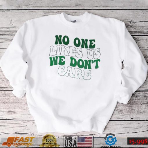 No One Likes Us We Don’t Care Philly Philadelphia Eagles Shirt