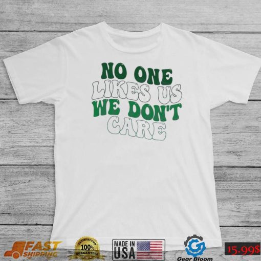 No One Likes Us We Don’t Care Philly Philadelphia Eagles Shirt