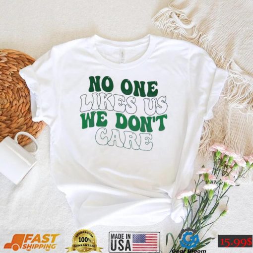 No One Likes Us We Don’t Care Philly Philadelphia Eagles Shirt