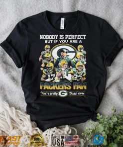 Nobody Is Perfect But If You Are A Packers Fan You’re Pretty Damn Close Signatures Shirt