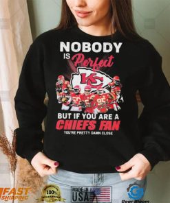 Nobody Is Perfect But It You Are A Chiefs Fan You’re Pretty Damn Close Shirt