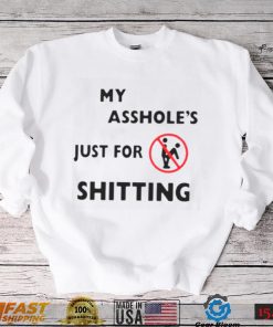 My asshole’s just for shitting shirt
