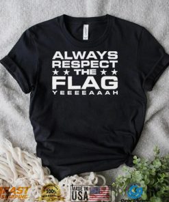 Official Always Respect The Flag Yeeeeaaah Shirt