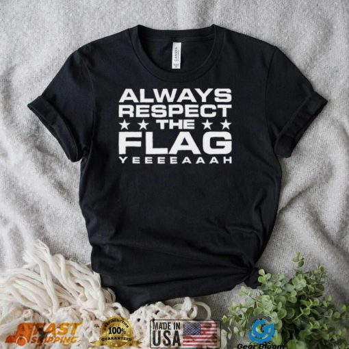 Official Always Respect The Flag Yeeeeaaah Shirt