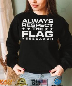 Official Always Respect The Flag Yeeeeaaah Shirt