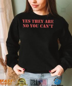 Official Yes They Are No You Can’t Shirt