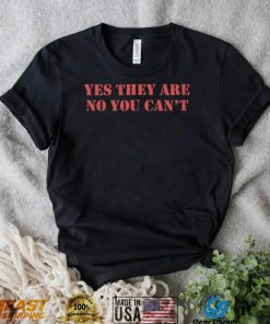 Official Yes They Are No You Can’t Shirt