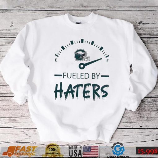 Philadelphia Eagles Fueled By Haters Shirt