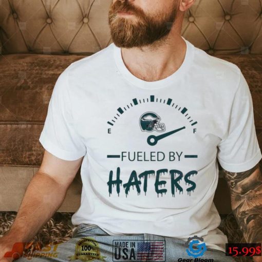 Philadelphia Eagles Fueled By Haters Shirt