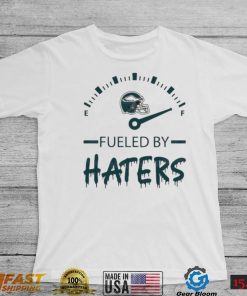 Philadelphia Eagles Fueled By Haters Shirt